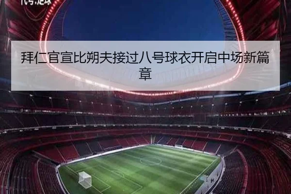拜仁官宣比朔夫接过八号球衣开启中场新篇章